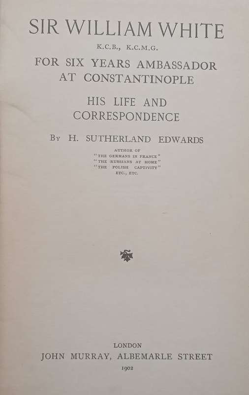 Sir William White, For Six Years Ambassador at Constantinople: His Life and Correspondence | H. S...