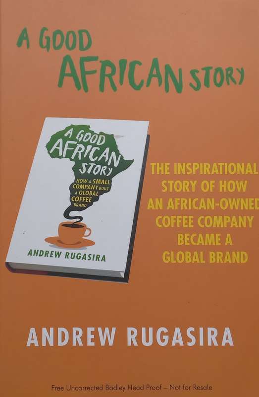 A Good African Story: How a Small Company Built a Global Coffee Brand (Proof Copy) | Andrew Rugasira