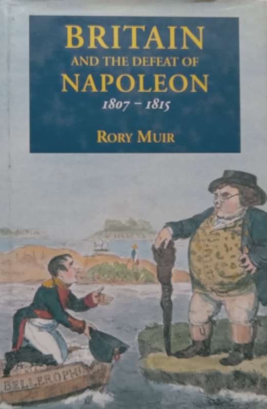 Britain and the Defeat of Napoleon, 1807-1815 | Rory Muir