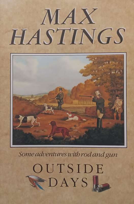 Outside Days: Some Adventures with Rod and Gun | Max Hastings