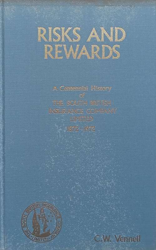 Risks and Rewards: A Centennial History of The South British Insurance Company Limited, 1872-1972...