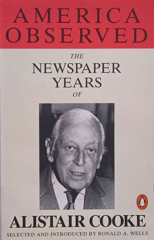 America Observed: The Newspaper Years of Alistair Cooke | Ronald A. Wells (Ed.)