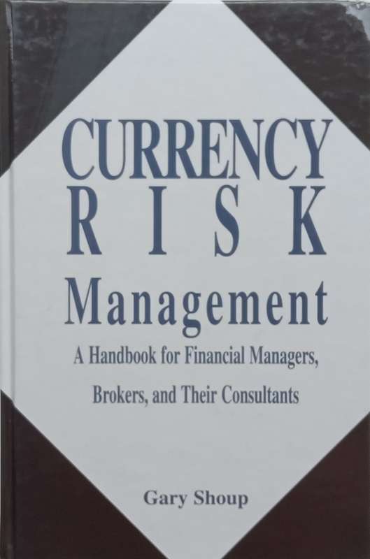 Currency Risk Management: A Handbook for Financial Managers, Brokers, and Their Consultants | Gar...