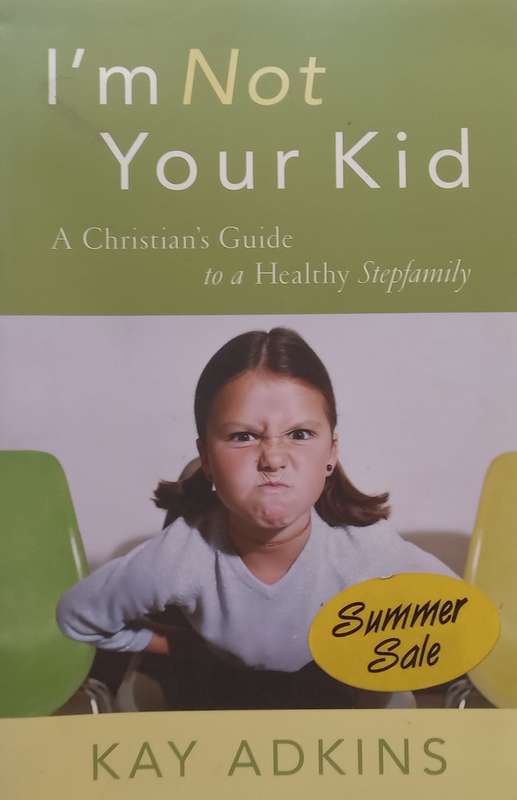 Im Not Your Kid: A Christians Guide to a Healthy Stepfamily | Kay Adkins