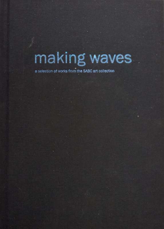 Making Waves: A Selection of Works from the SABC Art Collection (Inscribed by Co-Author Graham Ne...