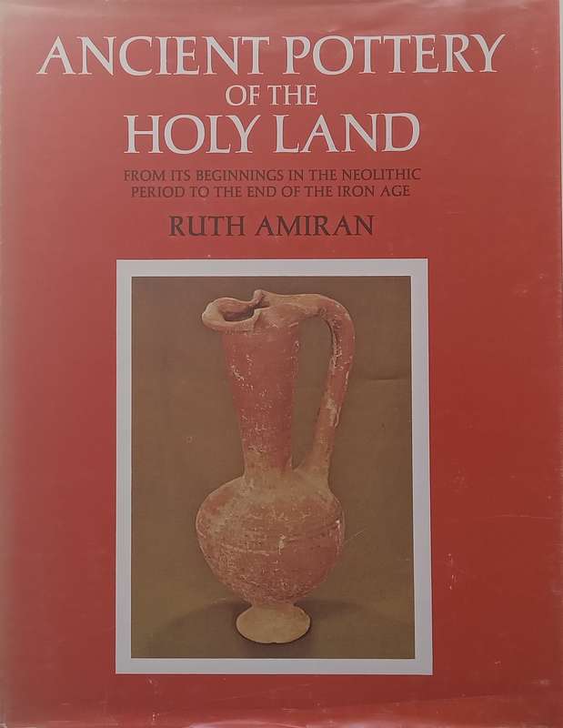 Ancient Pottery of the Holy Land from Its Beginnings in the Neolithic Period to the End of the Ir...