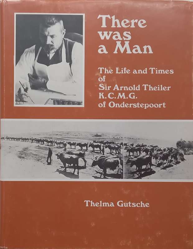 There Was a Man: The Life and Times of Sir Arnold Thieler KCMG of Onderstepoort | Thelma Gutsche