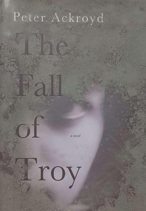 The Fall of Troy: A Novel (Hardcover) | Peter Ackroyd