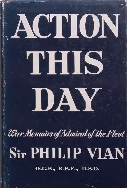 Action this Day: War Memoirs of Admiral of the Fleet | Sir Philip Vian