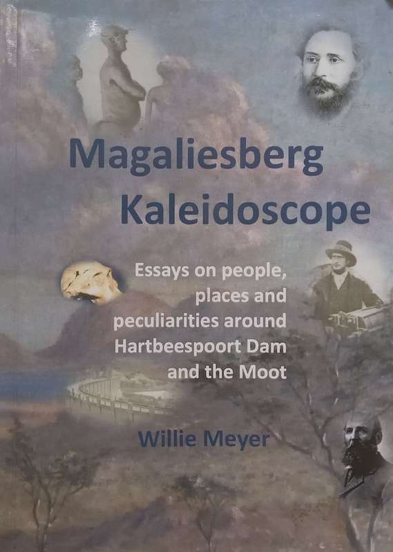 Magaliesburg Kaleidoscope: Essays on People, Places and Peculiarities Around Hartebeespoort Dam a...