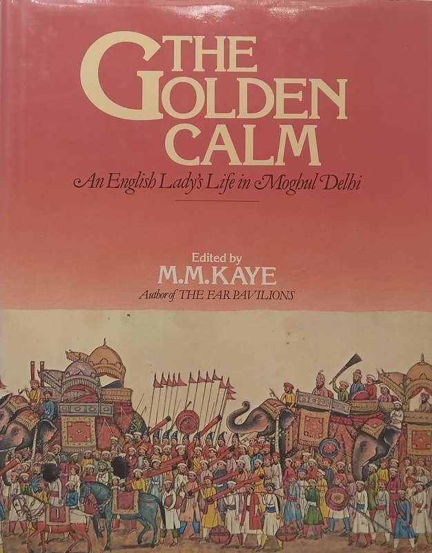 The Golden Calm: An English Ladys Life in Moghul Delhi | M. M. Kaye (Ed.)