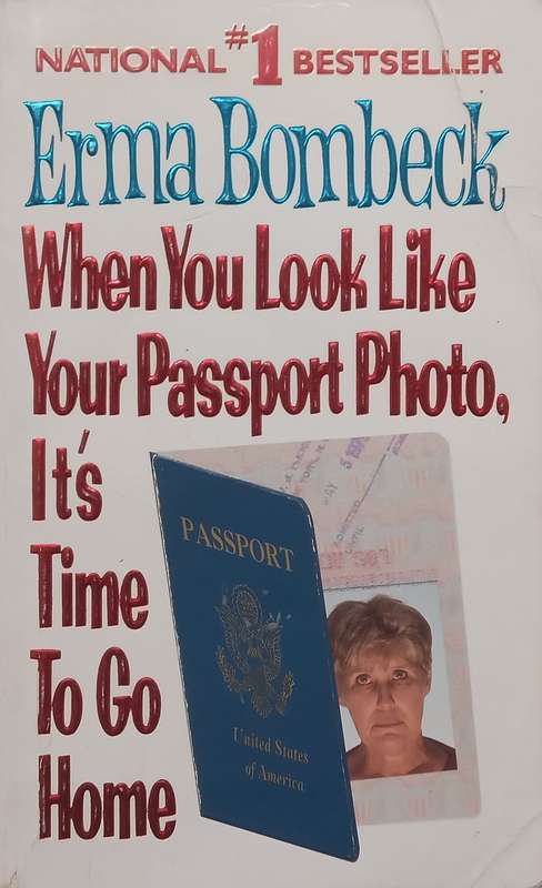 When You Look Like Your Passport Photo, Its Time to Go Home | Erma Bombeck