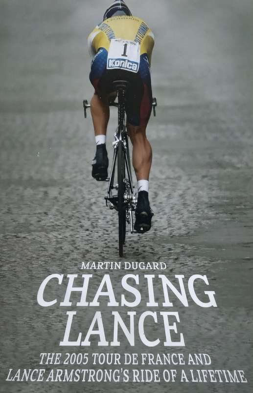 Chasing Lance: The 2005 Tour de France and Lance Armstrongs Ride of a Lifetime | Martin Dugard