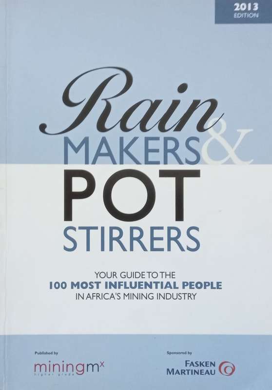 Rainmakers & Pot Stirrers: Your Guide to the 100 Most Influential People in Africas Mining Ind...