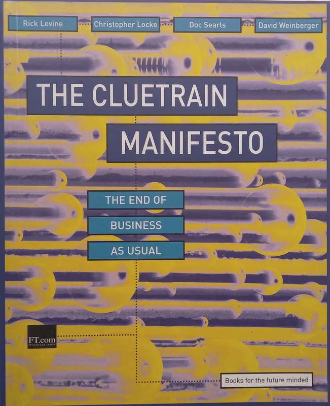 The Cluetrain Manifesto: The End of Business as Usual | Rick Levine, et al.