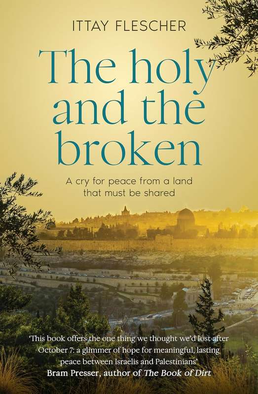 The Holy and the Broken: A Cry for Israeli-Palestinian Peace from a Land that Must be Shared | It...