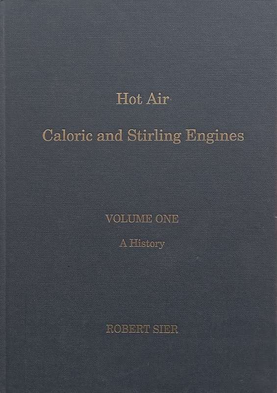 Hot Air Caloric and Stirling Engines, Volume 1: A History | Robert Sier