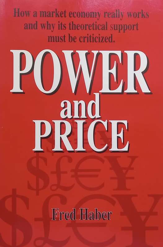 Power and Price: How a Market Economy Really Works and Why Its Theoretical Support must be Critic...
