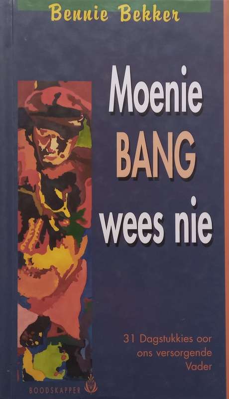 Moenie Bang Wees Nie: 31 Dagstukkies oor Ons Versongende Vader (Afrikaans) | Bennie Bekker