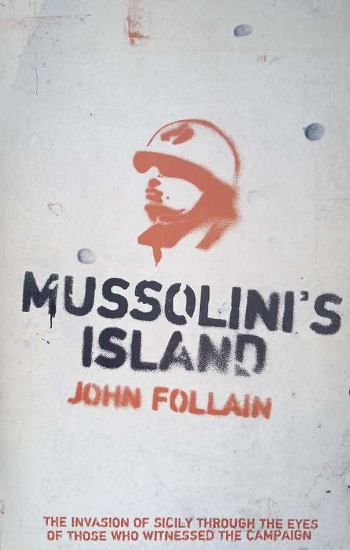 Mussolini's Island. The invasion of Sicily through the eyes of those who witnessed the campaign |...