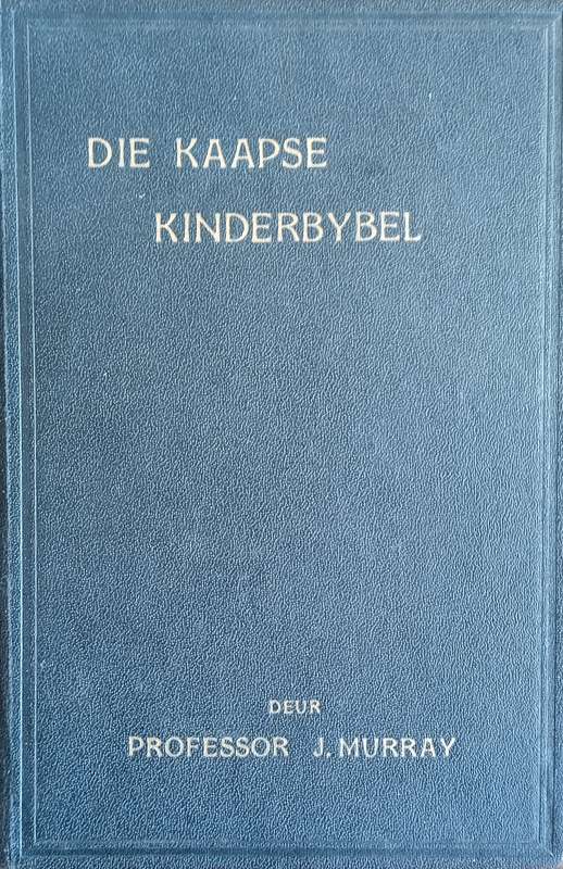 Die Kaapse Kinderbybel, of die Geskiedenisse van die Bybel op die Eenvoudigste Wyse Vertel | F.J....