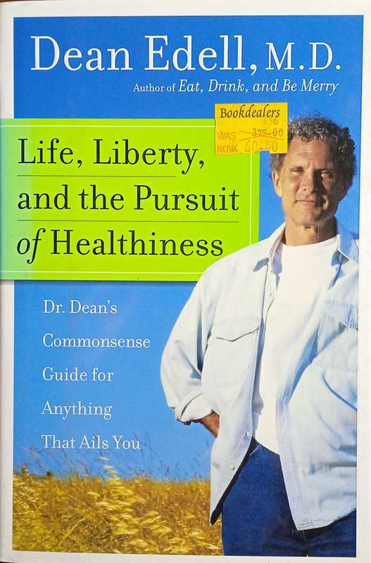 Life, Liberty, and the Pursuit of Healthiness. Dr. Dean's Commonsense Guide for Anything That Ail...