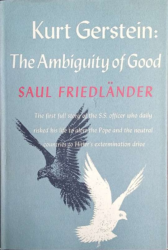 Kurt Gerstein: The Ambiguity of Good. The First Full Story of the SS Officer Who Daily Risked His...