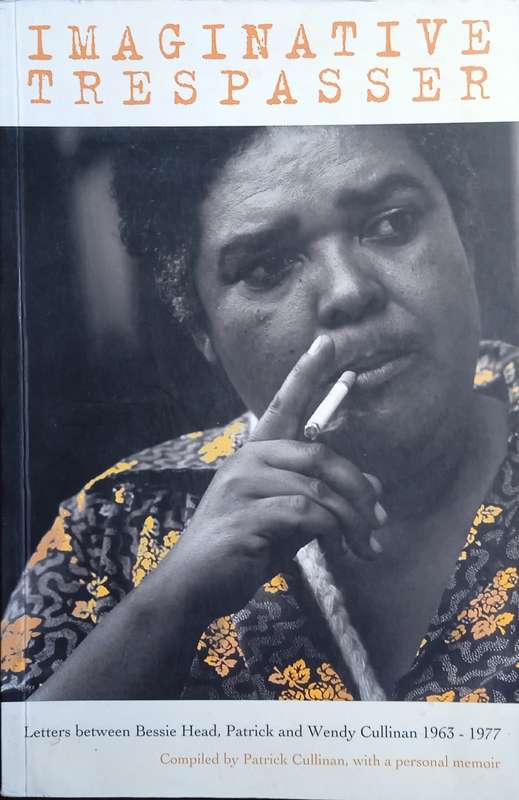 Imaginative Trespasser: Letters Between Bessie Head, Patrick and Wendy Cullinan 1963 - 1977 (Insc...
