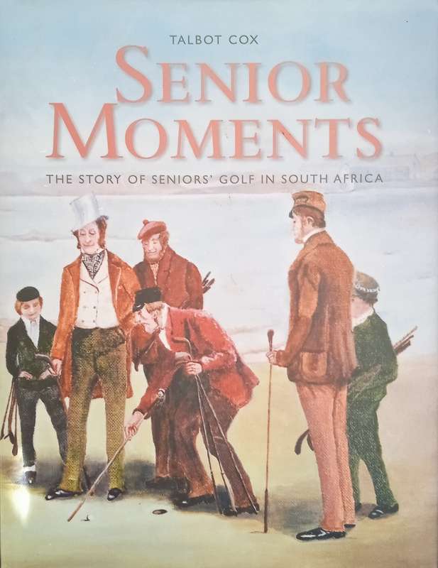 Senior Moments: The Story of Senior's Golf in South Africa | Talbot Cox