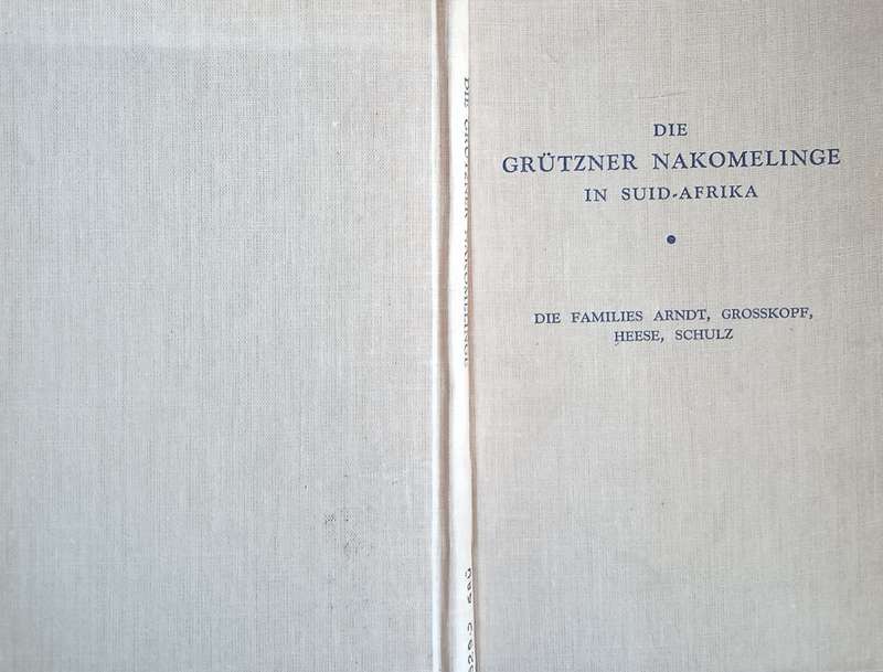 Die Grtzner Nakomelinge in Suid-Afrika. Die Families Arndt, Grosskopf, Heese, Schulz