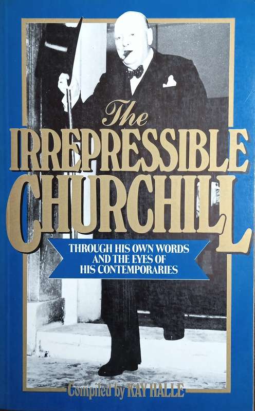 The Irrepressible Churchill: Through His Own Words and the Eyes of His Contemporaries | Kay Halle...