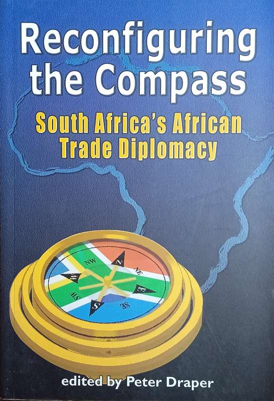 Reconfiguring the Compass: South Africas African Trade Diplomacy | Peter Draper (Ed.)