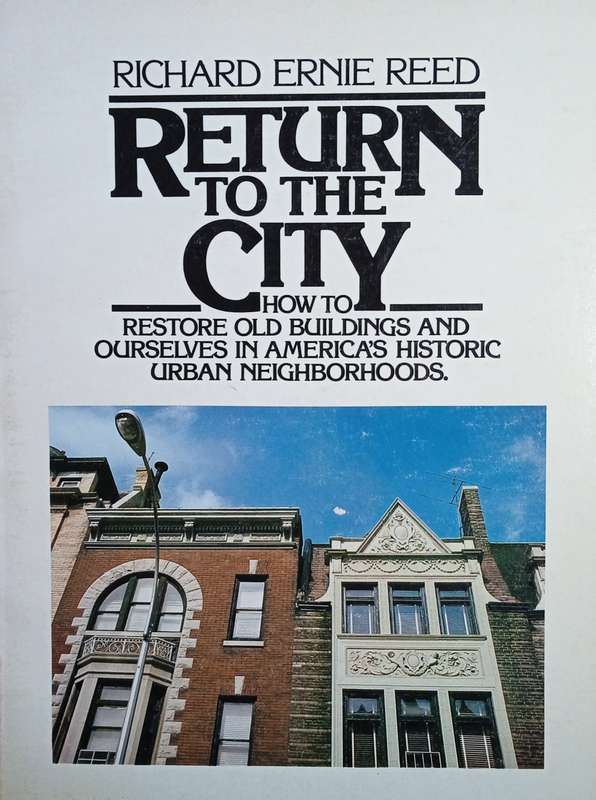 Return to the City: How to Restore Old Buildings and Ourselves in America's Historic Urban Neighb...