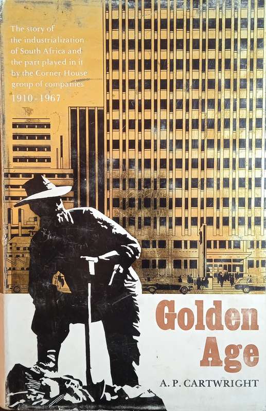 Golden Age: The Story of the Industrialization of South Africa and the Part Played in it by the C...