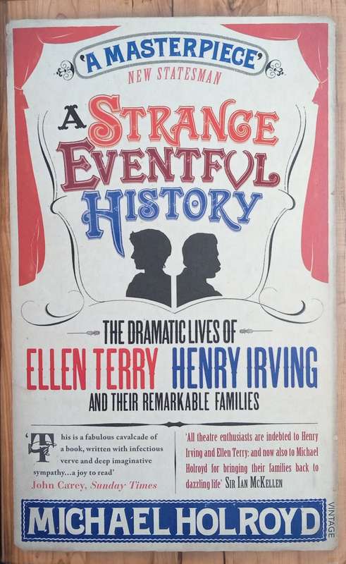 A Strange Eventful History: The Dramatic Lives of Ellen Terry, Henry Irving and their Remarkable ...
