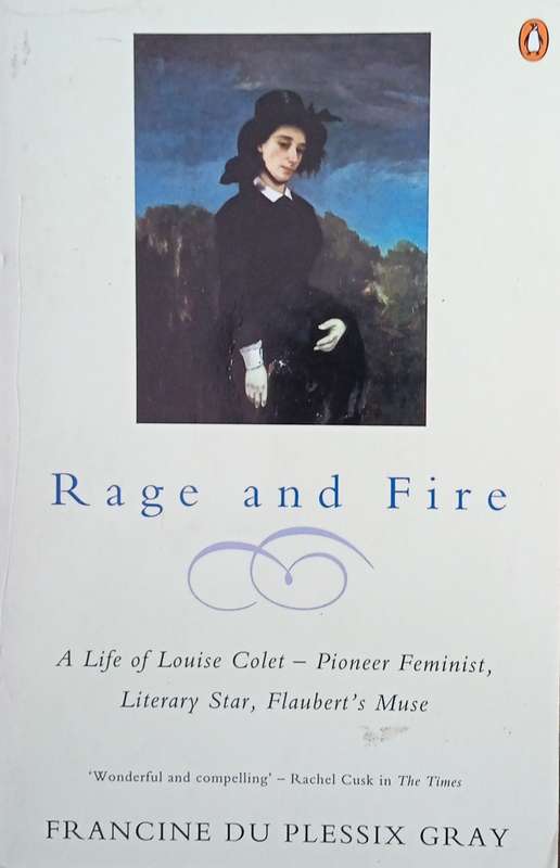 Rage and Fire: A Life of Louise Colet  Pioneer Feminist, Literary Star, Flaubert's Muse | Fran...