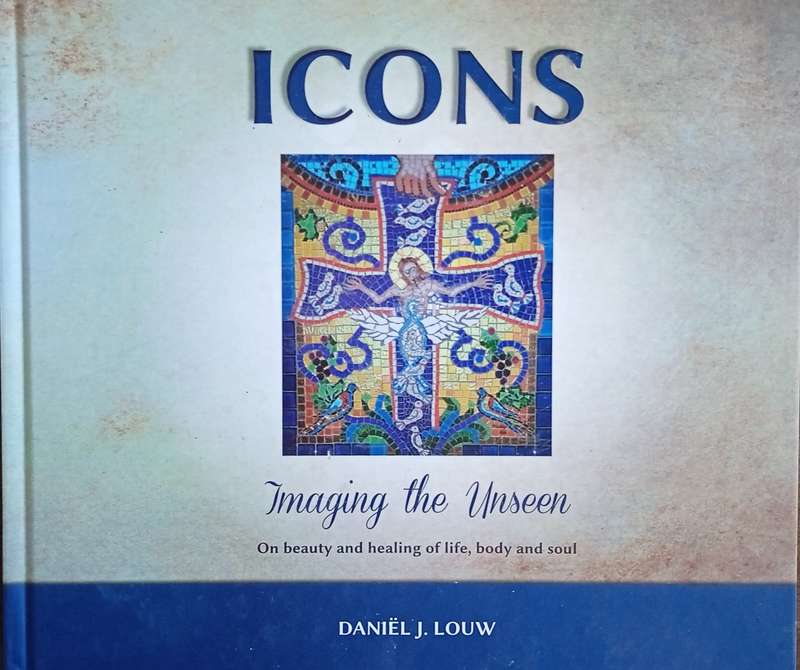 Icons. Imaging the Unseen: On Beauty and Healing of Life, Body and Soul | Danil J. Louw