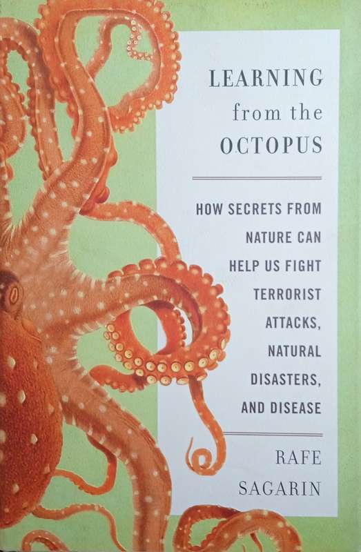 Learning From The Octopus: How Secrets From Nature Can Help Us Fight Terrorist Attacks, Natural D...