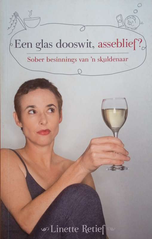 Een Glas Dooswit, Asseblief? Sober Besinnings van 'n Skuldenaar [Inscribed by the author] [Afrika...