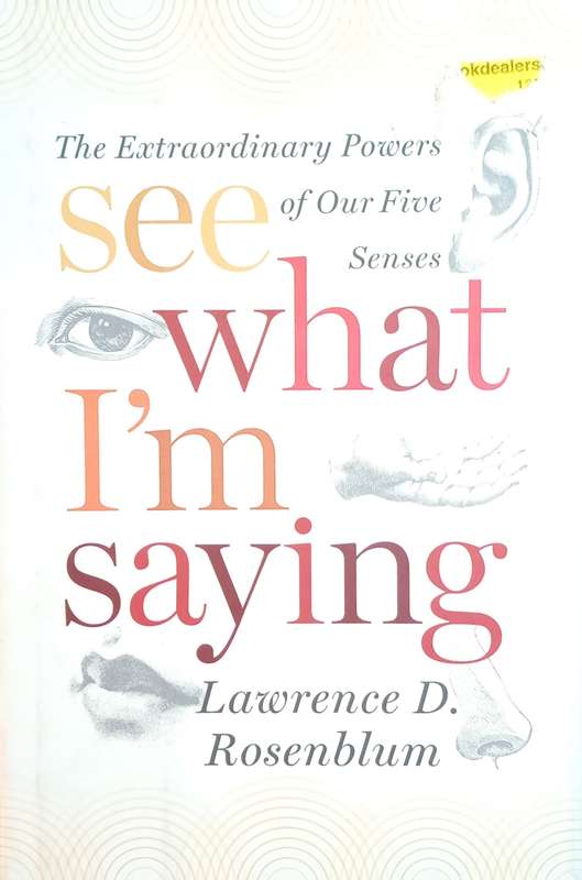 See What I'm Saying: The Extraordinary Powers of Our Five Senses | Lawrence D. Rosenblum