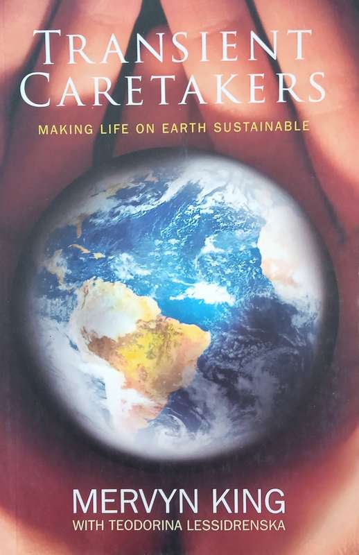 Transient Caretakers: Making Life on Earth Sustainable [Signed] | Mervyn King, with Teodorina Les...