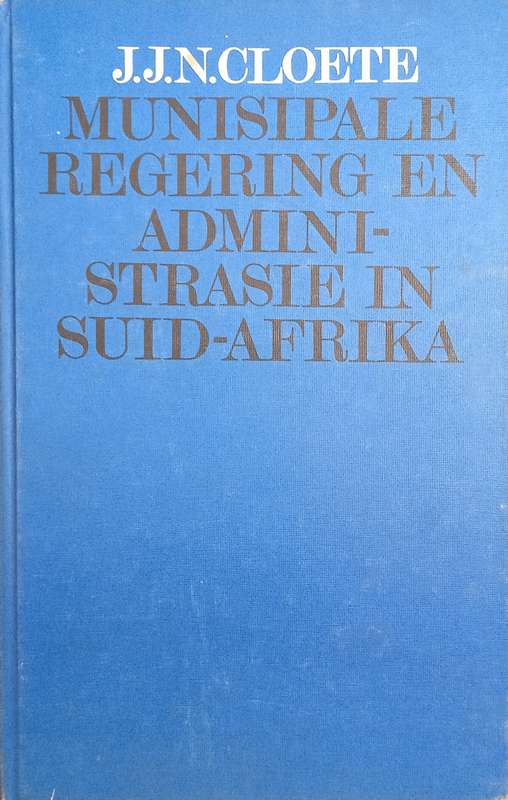 Munisipale Regering en Administrasie in Suid-Afrika [Afrikaans] | J.J.N. Cloete