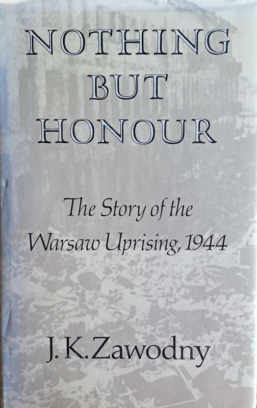 Nothing But Honour: The Story of the Warsaw Uprising, 1944 | J.K. Zawodny