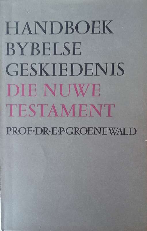 Handboek Bybelse Geskiedenis: Die Nuwe Testament [Afrikaans] | Prof. Dr. E.P. Groenewald