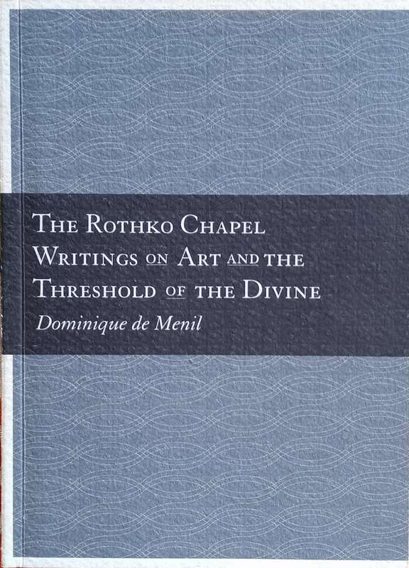 The Rothko Chapel: Writings on Art and the Threshold of the Divine | Dominique de Menil
