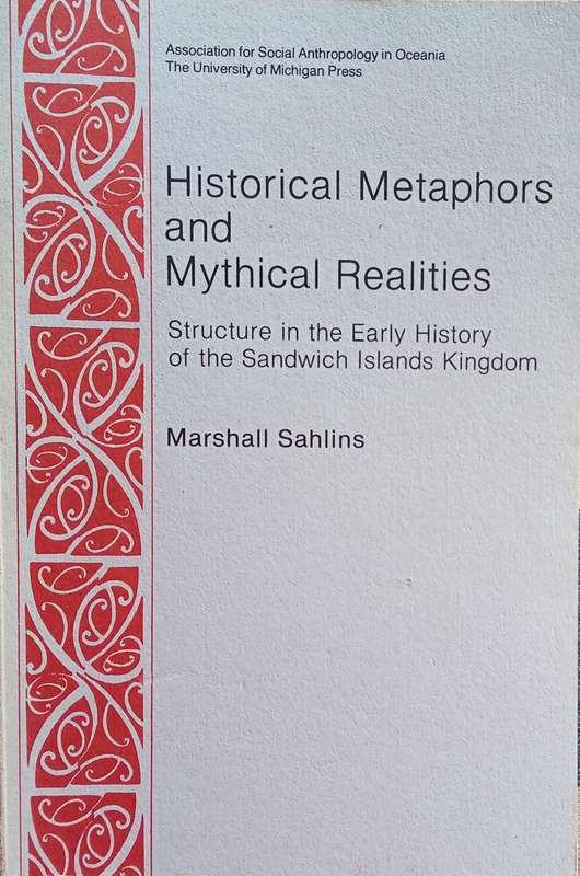 Historical Metaphors and Mythical Realities: Structure in the Early History of the Sandwich Islan...