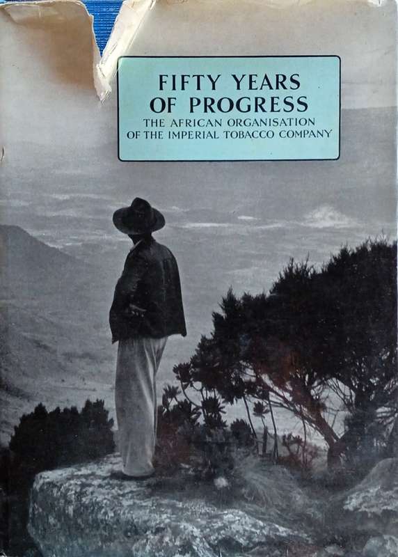 Fifty Years of Progress: The African Organisation of the Imperial Tobacco Company 1907-1957 | W. ...
