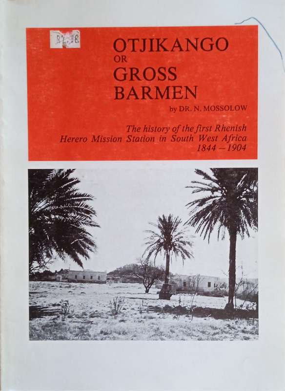 Otjikango or Gross Barmen: The History of the First Rhenish Herero Mission Station in South West ...