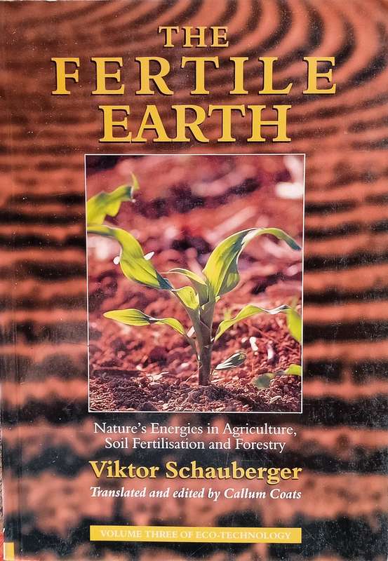 The Fertile Earth: Natures Energies in Agriculture, Soil Fertilisation and Forestry. Volume 3 ...