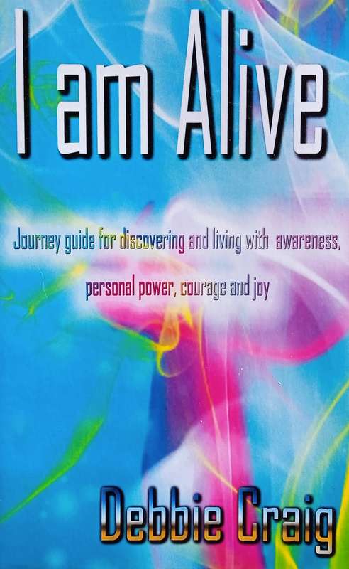 I Am Alive: Journey Guide for Discovering and Living with Awareness, Personal Power, Courage and ...